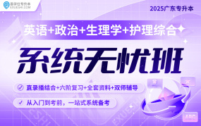 2025廣東專升本系統(tǒng)無(wú)憂班（英語(yǔ)+政治理論+生理學(xué)+護(hù)理綜合）【專插本】