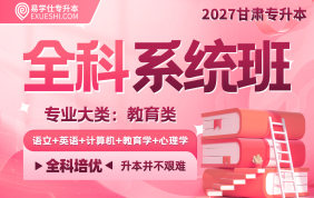 2027甘肃专升本全科系统班（教育类）