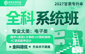 2027甘肃专升本全科系统班（电子类）