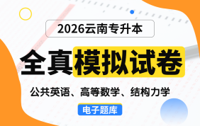 【云南电子题库】2026云南专升本全真模拟试卷（公共英语、高等数学、结构力学）