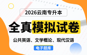 【云南电子题库】2026云南专升本全真模拟试卷（公共英语、文学概论、现代汉语）